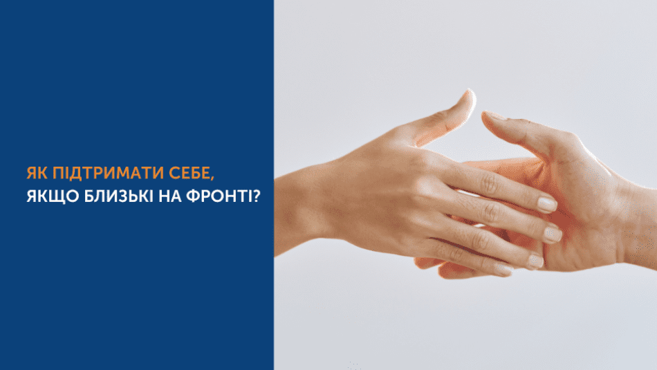 ЯК ПІДТРИМАТИ СЕБЕ, ЯКЩО БЛИЗЬКІ НА ФРОНТІ? ЯК ПІДТРИМАТИ СЕБЕ, ЯКЩО БЛИЗЬКІ НА ФРОНТІ?